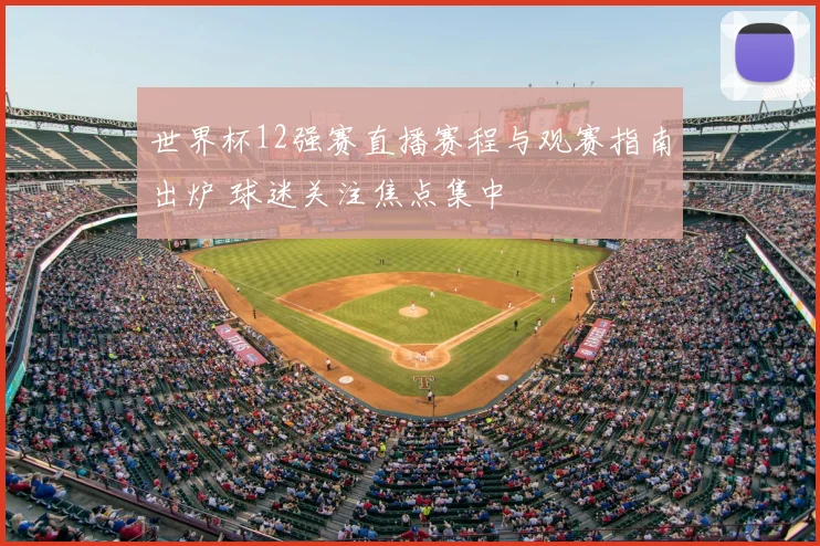 世界杯12强赛直播赛程与观赛指南出炉 球迷关注焦点集中